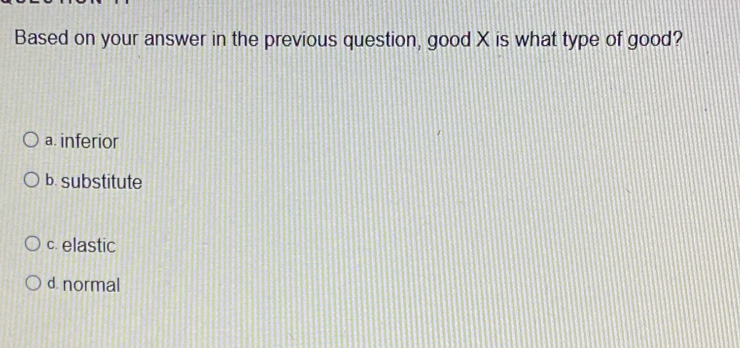 previous question, good X is what type of good? O a. inferior