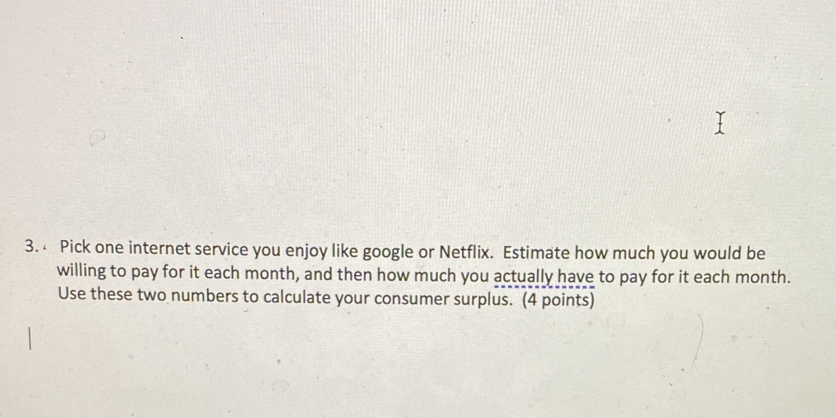 Netflix. Estimate how much you would be willing to pay for it