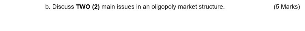 b. Discuss MO (2) main issues in an oligopoly market structure. (5
