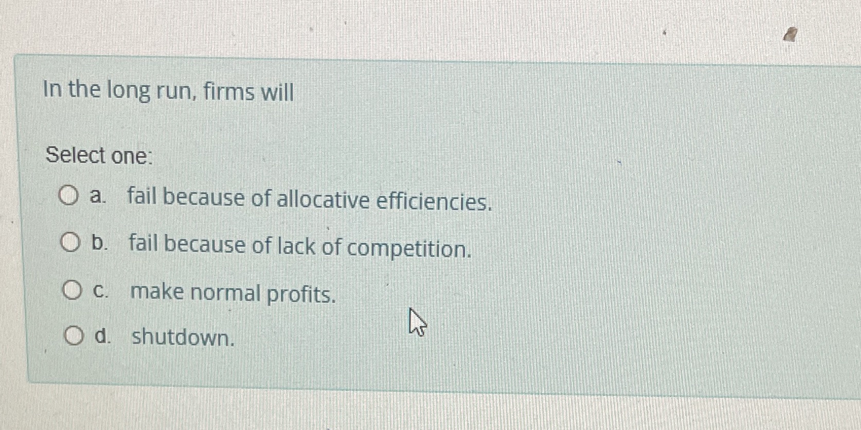 Help In the long run, firms will Select one: a. fail