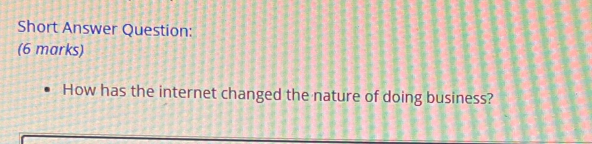 Short Answer Question: (6 marks) How has the internet changed the nature