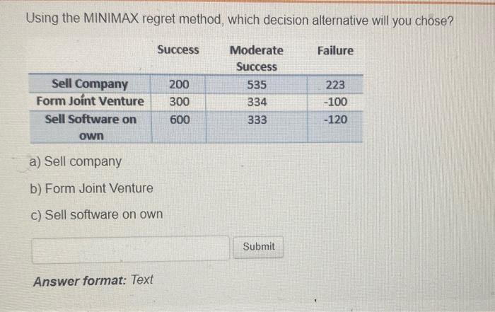 Using the MINIMAX regret method, which decision alternative will you chose?