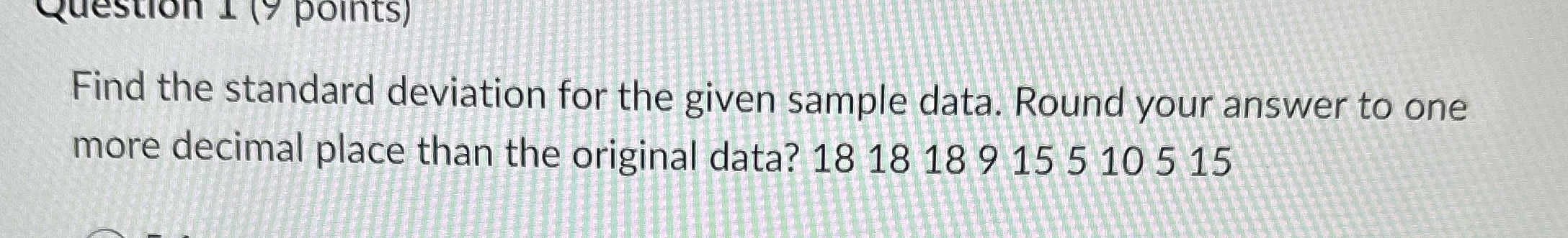  Question 1 (7 points) Find the standard deviation for the given