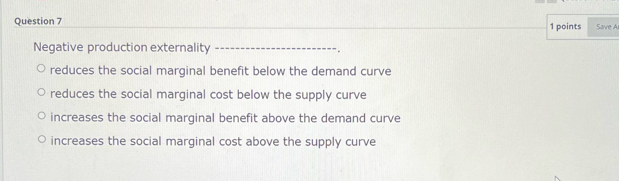 Question 7 1 points Save A Negative production externality reduces the