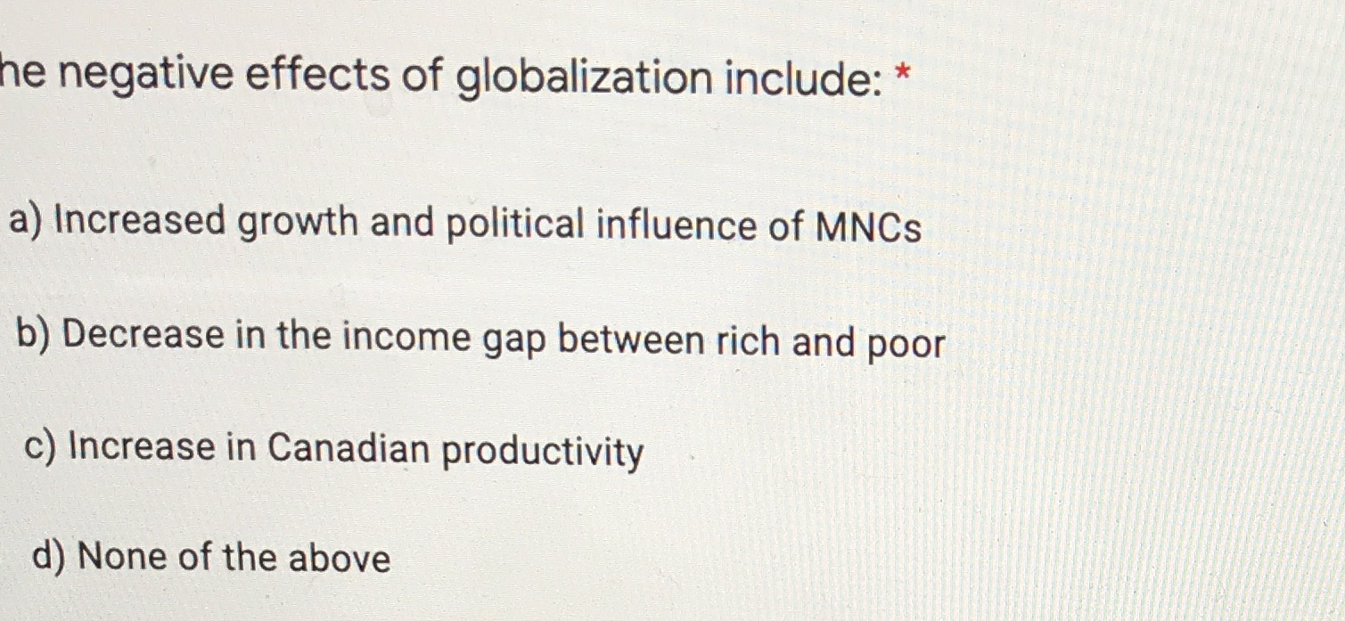  he negative effects of globalization include: * a) Increased growth and