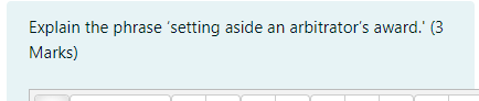 Explain the phrase 'setting aside an arbitrator's award.' (3 Marks)