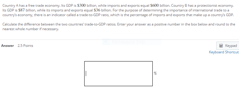 while imports and exports equal $H)O billion. Country a has a protectionist