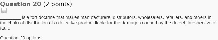 Question 20 (2 points) is a tort doctrine that makes manufacturers,