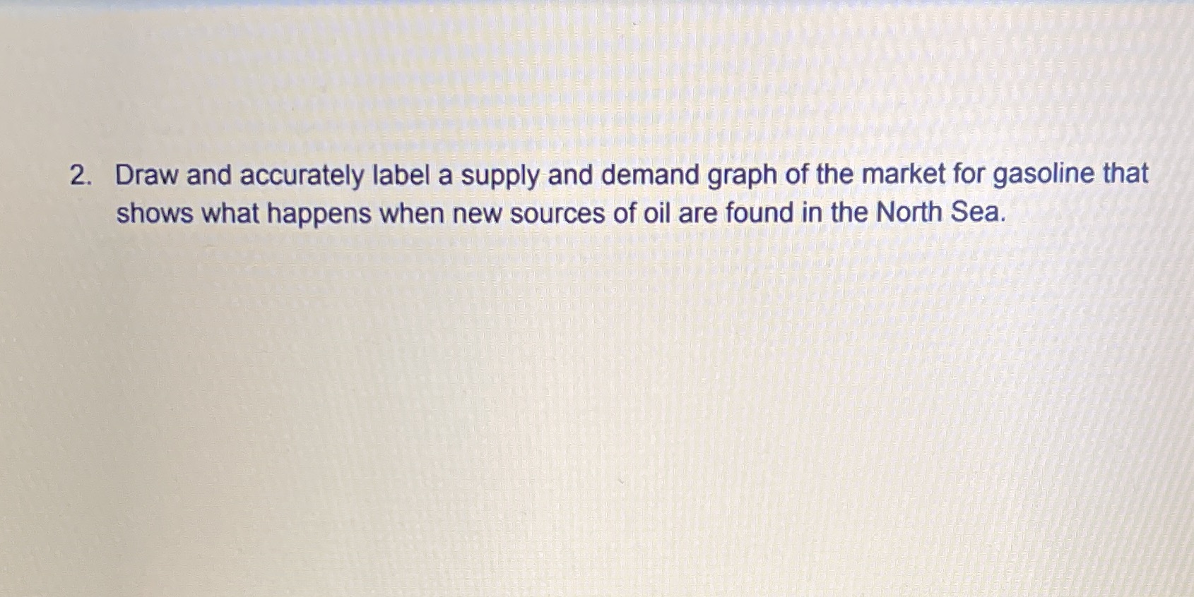  2. Draw and accurately label a supply and demand graph of