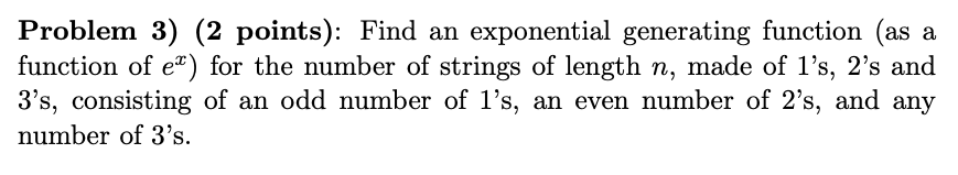 Problem 3) (2 points): Find an exponential generating function (as a