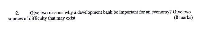  2. Give two reasons why a development bank be important for