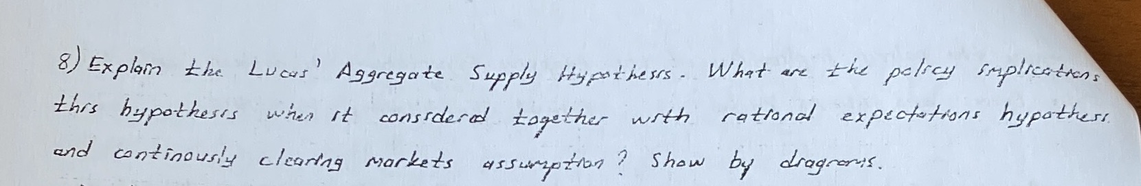  8) Explain the Lucas' Aggregate. Supply Hypothesis. What are t'e policy