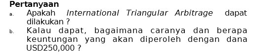 Pertanyaan Apakah International Triangular Arbitrage dapat dilakukan ? b. Kalau dapat, bagaimana