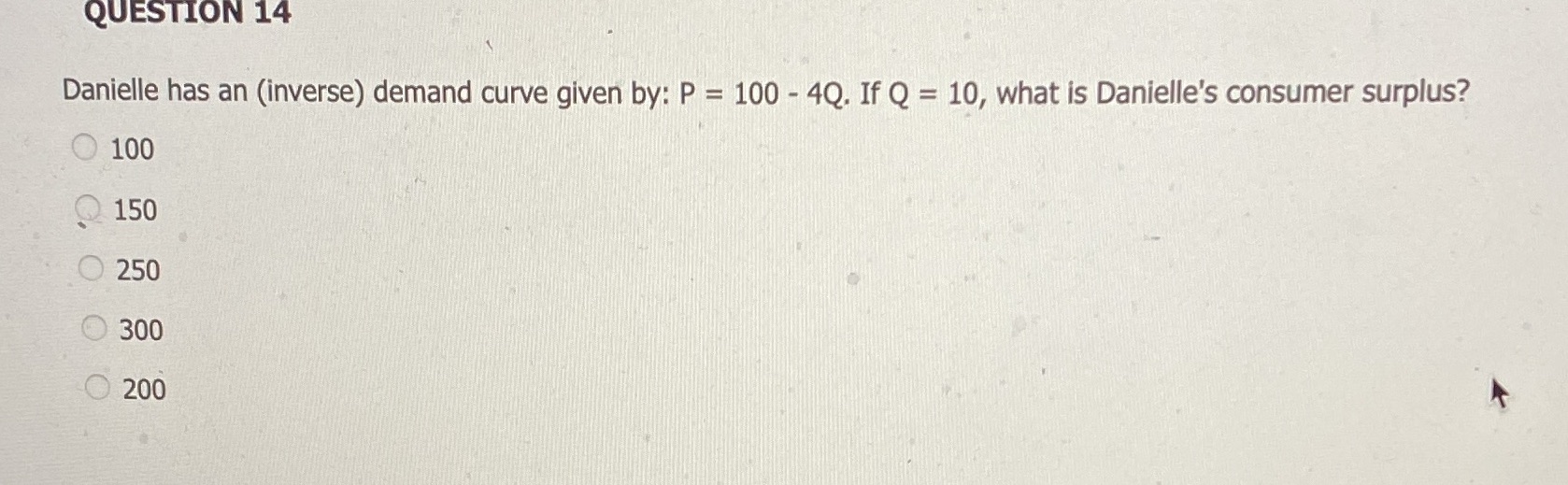  QUESTION 14 Danielle has an (inverse) demand curve given by: P