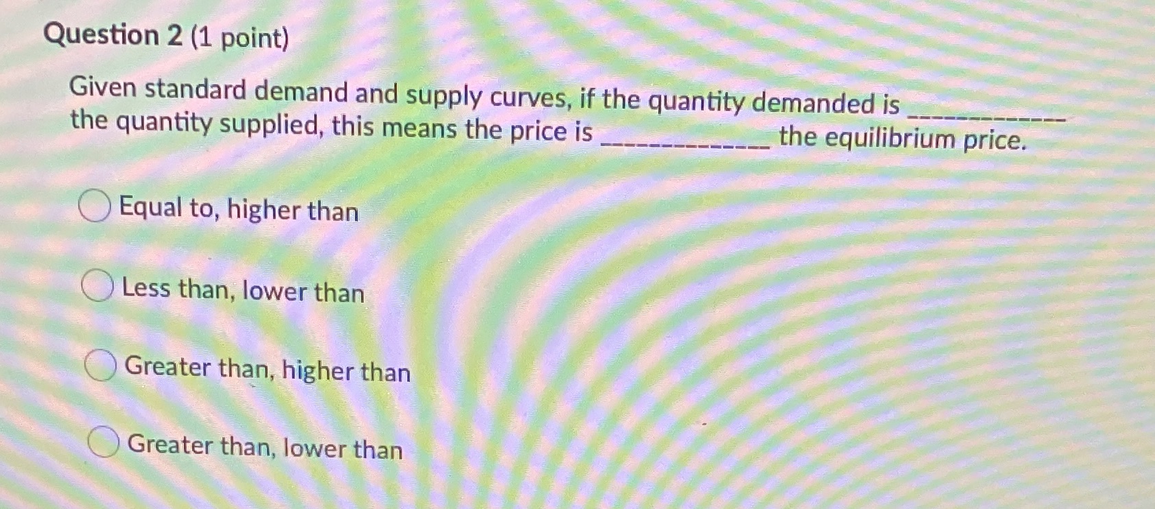  ONE MC QUESTION Question 2 (1 point) Given standard demand and