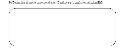 b) Determine eI precio correspondiente_ (Sustituya q * formulacion