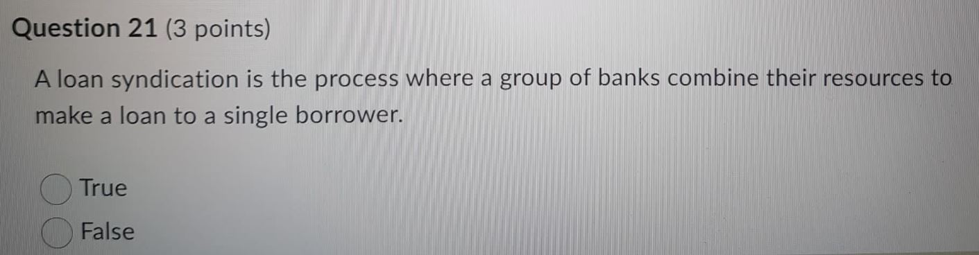 Question 21 (3 points) A loan syndication is the process where a