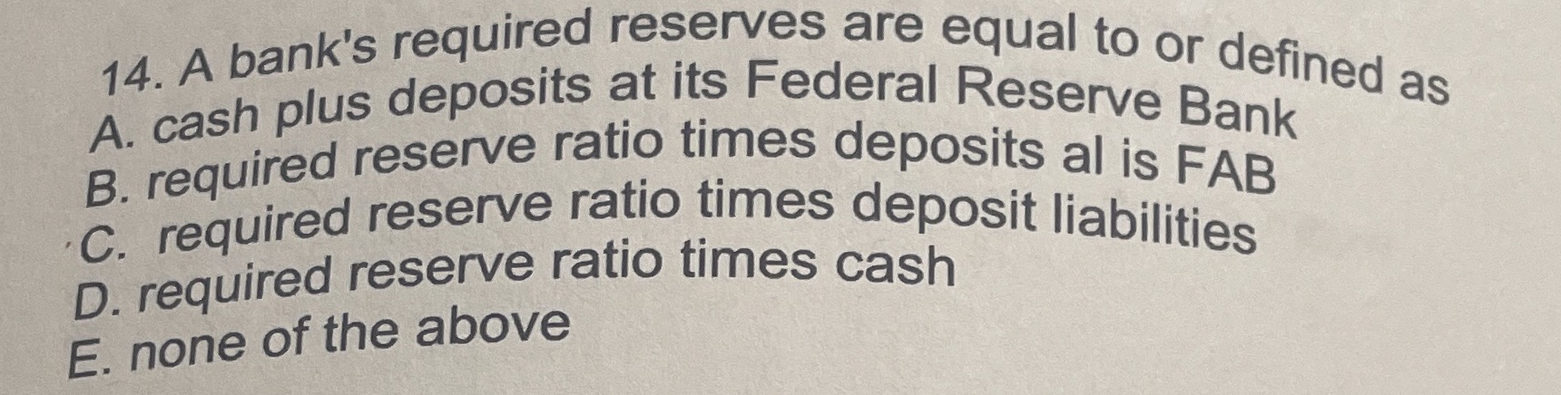 A. cash plus deposits at its Federal Reserve Bank B. required reserve