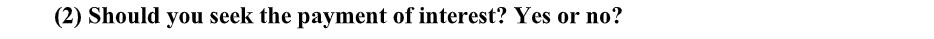 (2) Should you seek the payment of interest? Yes or no?