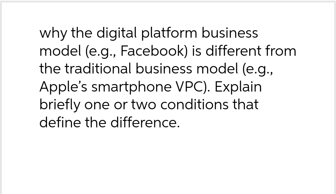  why the digital platform business model (e.g., Facebook) is different from