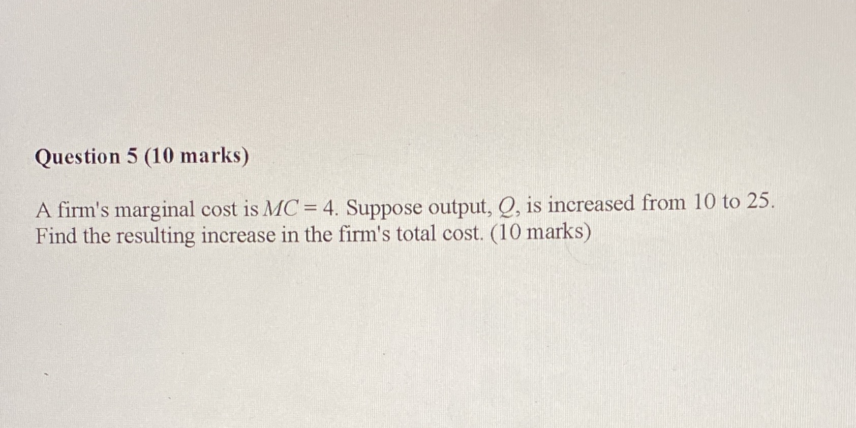 Please help Question 5 (10 marks) A firm's marginal cost is