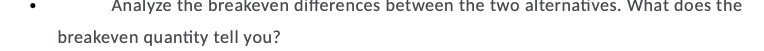 Analyze the breakeven differences between the two alternatives. What does the breakeven
