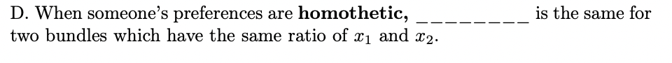  D. When someone's preferences are homothetic, ________ is the same for