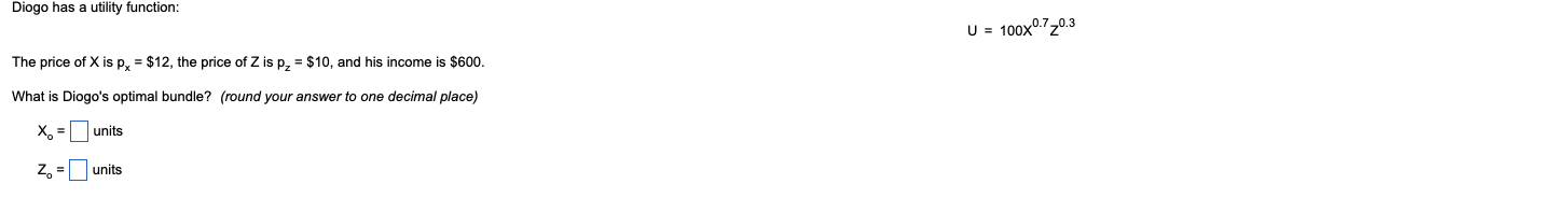  Diogo has a utility function: U = 100X0.7,0.3 The price of