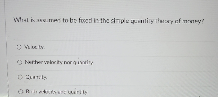 of money? O Velocity. O Neither velocity nor quantity. O Quantity. O