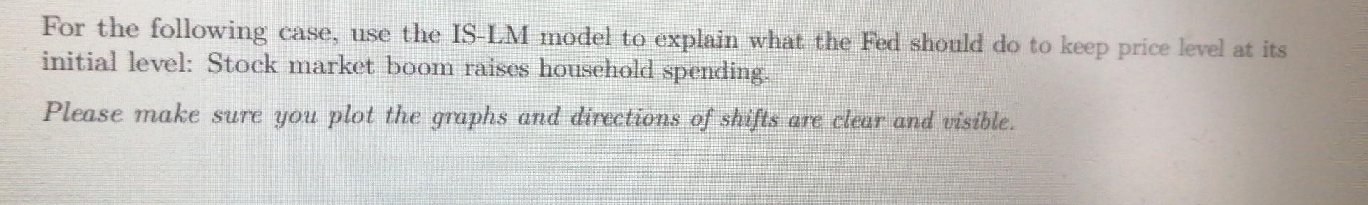For the following case, use the IS-LM model to explain what