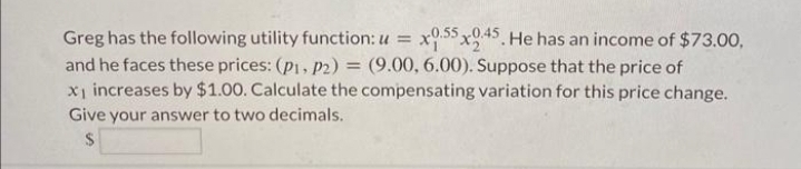  Greg has the following utility function: u = x0.55 x945. He