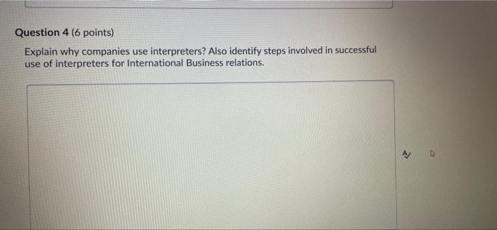Question 4 (6 points) Explain why companies use interpreters? Also identify