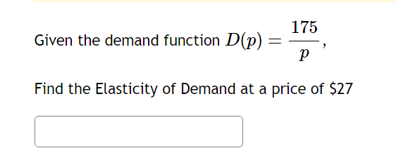 175 Given the demand function D(p) Find the Elasticity of Demand at