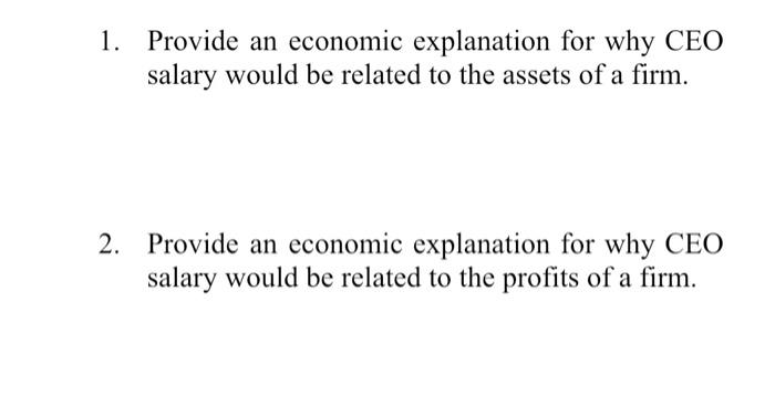 factors. thank you 1. Provide an economic explanation for why CEO salary