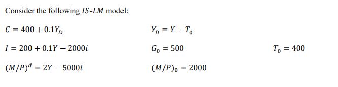  Consider the following IS-LM model: C = 400 + 0.1Y YD