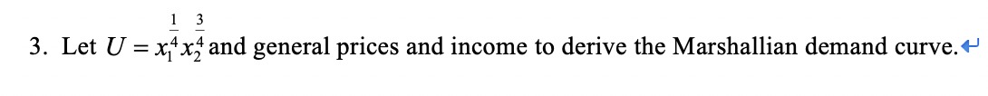 3. Let U = and general prices and income to derive the