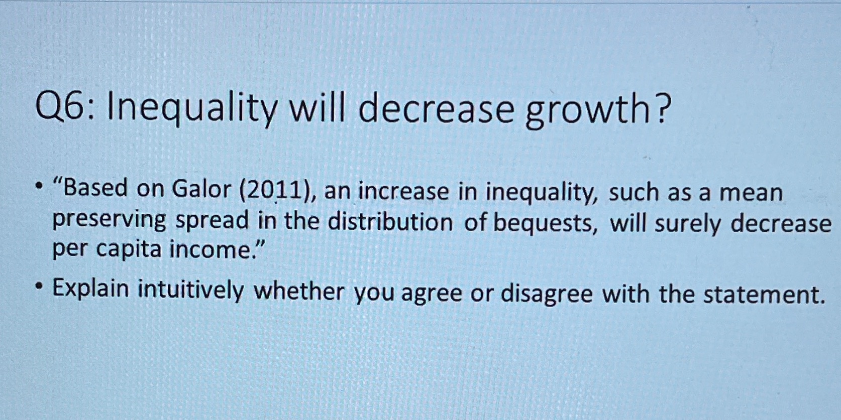  Q6: Inequality will decrease growth? . "Based on Galor (2011), an