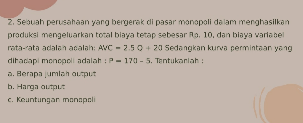 2. Sebuah perusahaan yang bergerak di pasar monopoli dalam menghasilkan produksi mengeluarkan