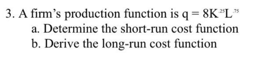  please solve ASAP 3. A firm's production function is q =