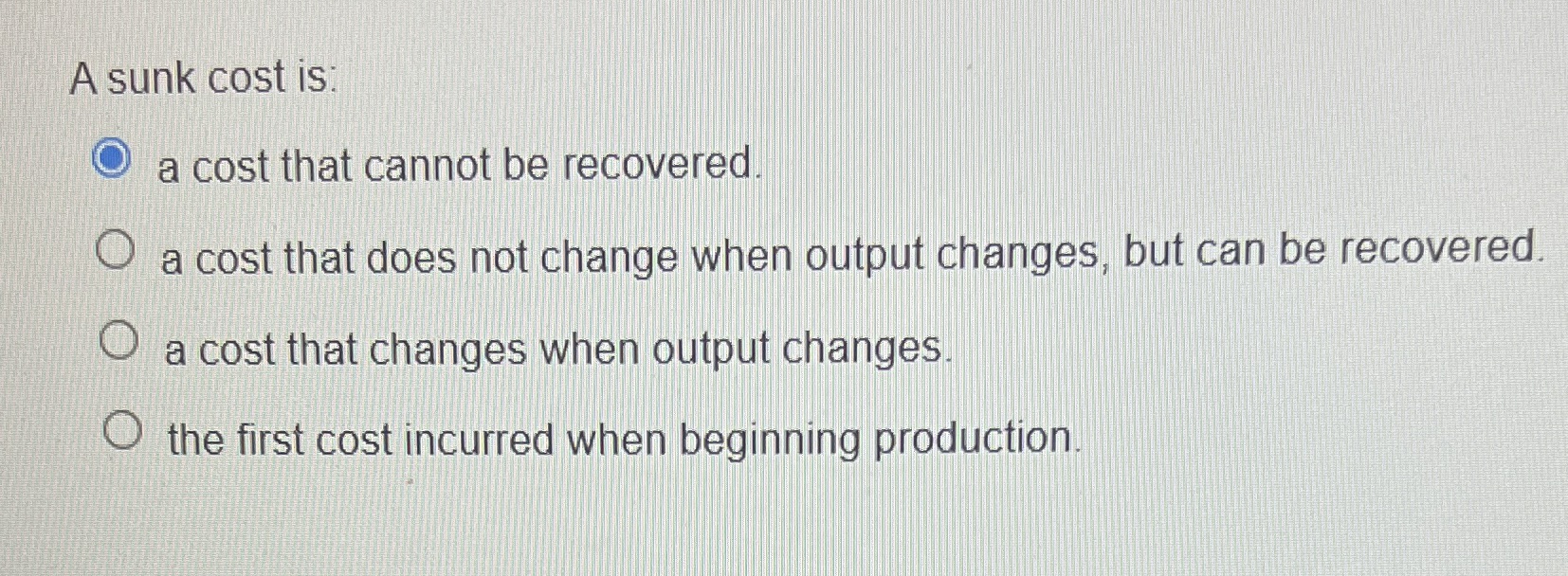cost that does not change when output changes, but can be recovered
