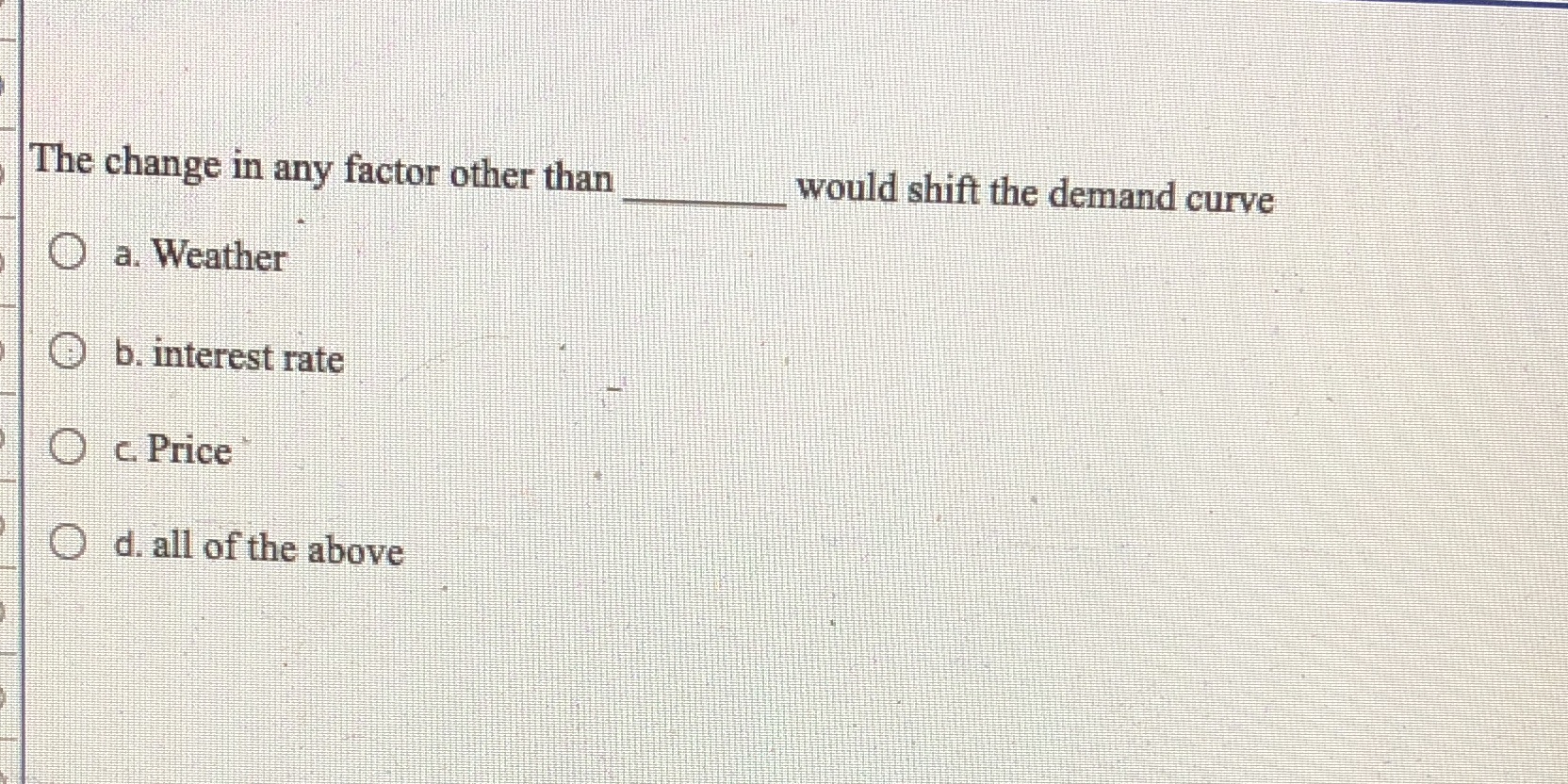 curve O a. Weather b. interest rate O c. Price O d.