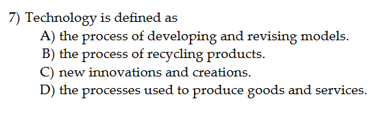  7} Technology is dened as A) the process of developing and