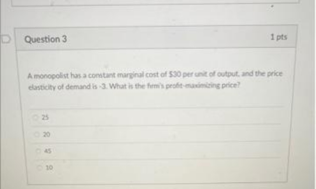 please answer Question 3 1 pts A monopolist has a constant