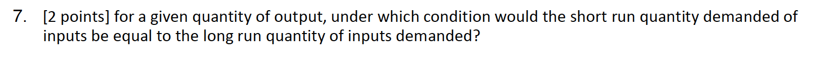 7. [2 points] for a given quantity of output, under which condition