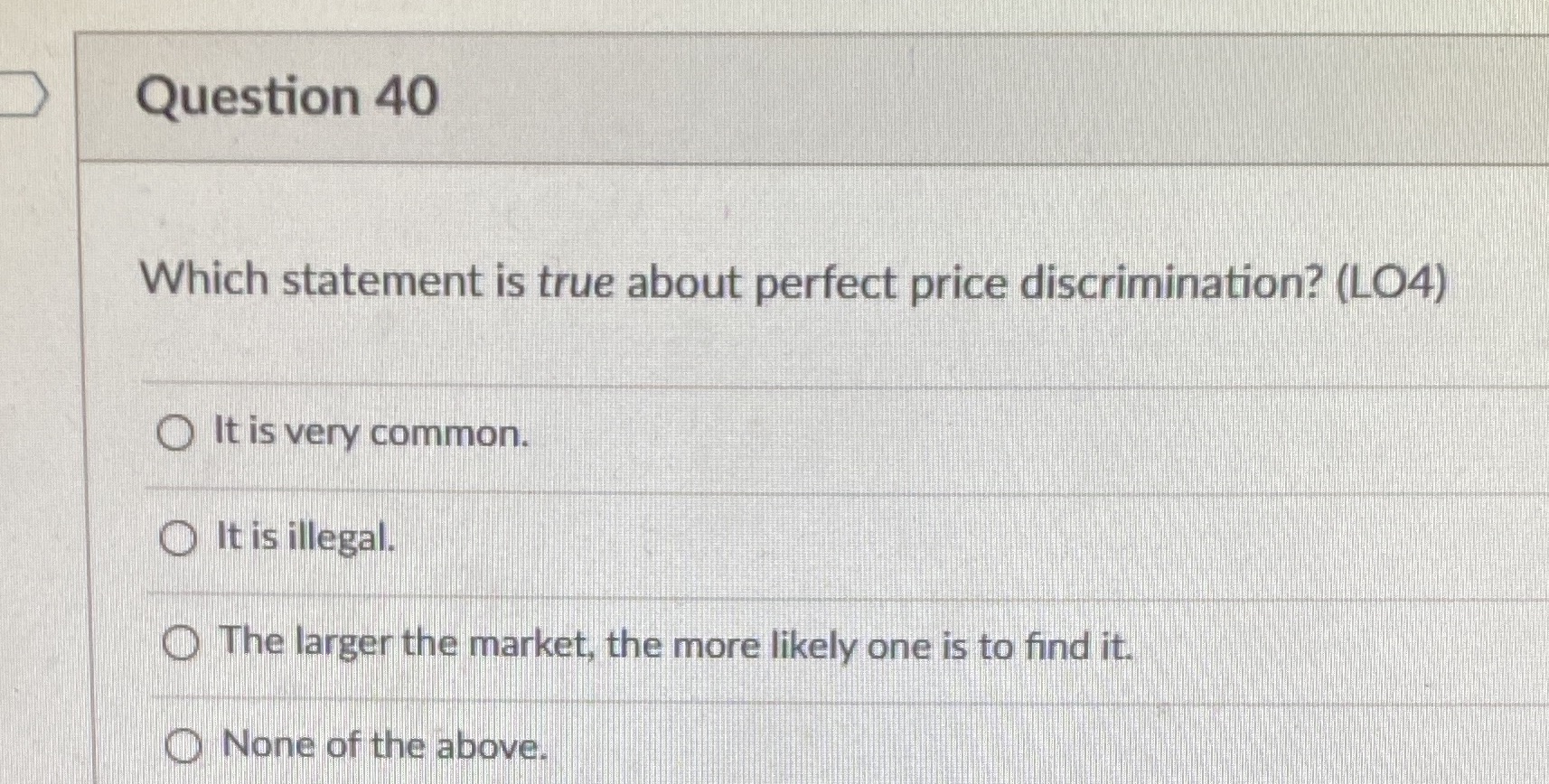 Question 40 Which statement is true about perfect price discrimination? (LO4)