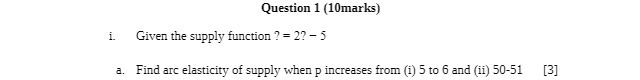 Question 1 (10marks) i. Given the supply function ? = 2?