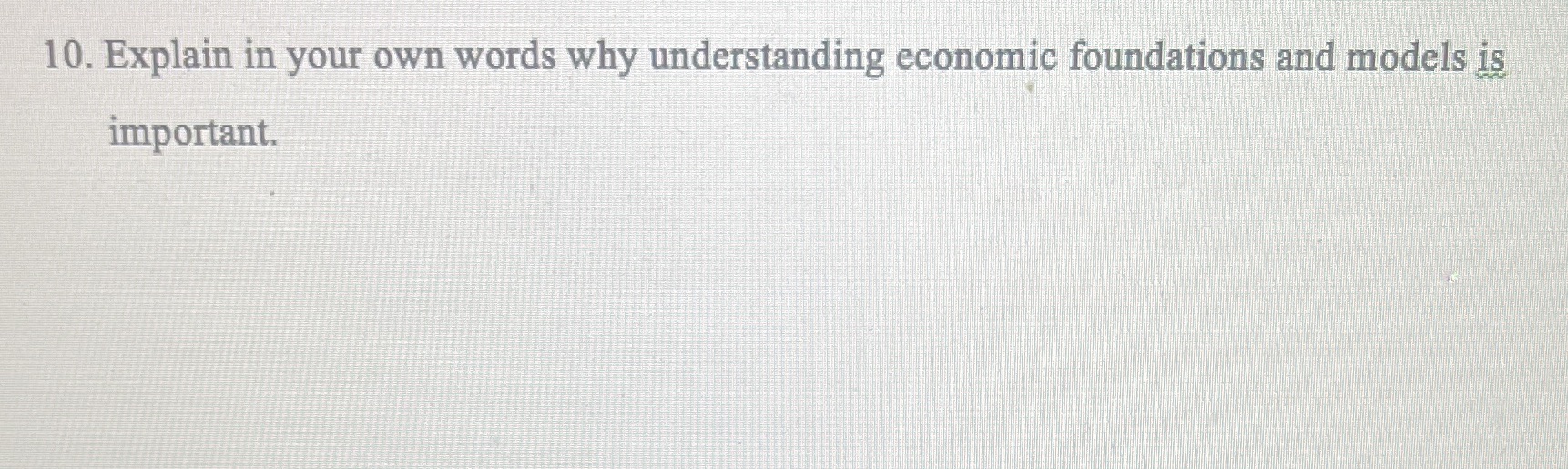 10. Explain in your own words why understanding economic foundations and models