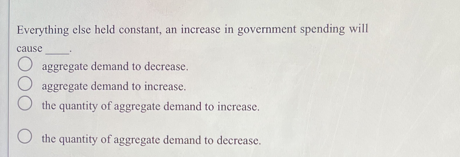 aggregate demand to decrease. OOO aggregate demand to increase. the quantity of