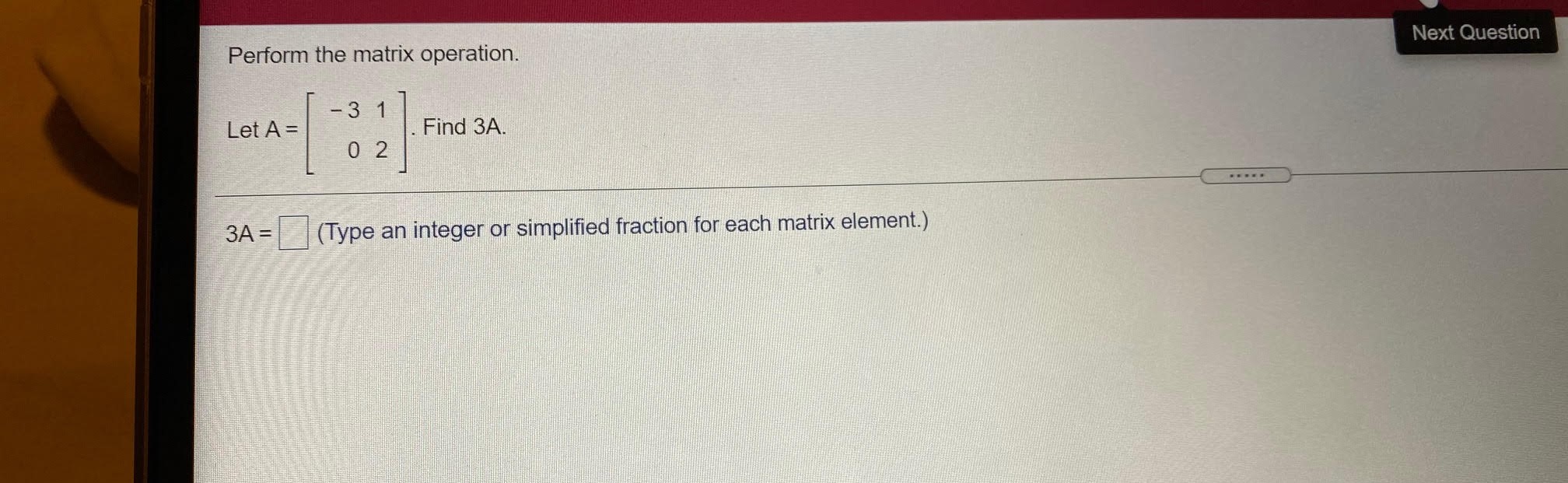 A = Find 3A. 0 2 3A = (Type an integer or