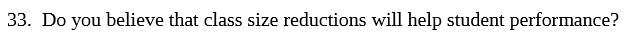 33. Do you believe that class size reductions will help student performance?